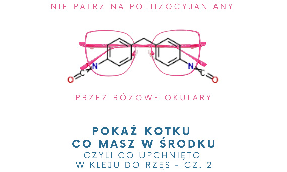 POKAŻ KOTKU CO MASZ W ŚRODKU czyli co upchnięto w kleju do rzęs - cz. 2 POLIIZOCYJANIANY