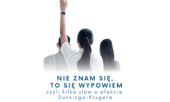 NIE ZNAM SIĘ, TO SIĘ WYPOWIEM czyli kilka słów o efekcie Dunninga-Krugera